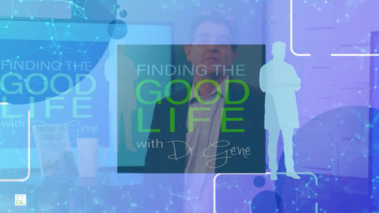Finding The Good Life with Dr. Gene